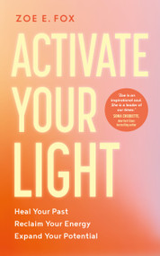 Activate Your Light (Heal Your Past, Reclaim Your Energy, Expand Your Potential) by Zoe E. Fox, 9781401998561