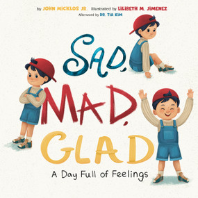 Sad, Mad, Glad (A Day Full of Feelings) by John Micklos Jr., Lilibeth M. Jimenez, Dr. Tia Kim, 9780593659908