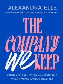 The Company We Keep (Friendship, Connection, and Redefining What It Means to Grow Together) by Alexandra Elle, 9780593855430