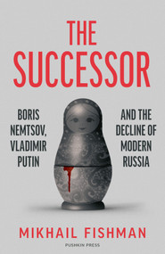 The Successor (Boris Nemtsov, Vladimir Putin and the Decline of Modern Russia) by Mikhail Fishman, Michele A. Berdy, 9781782277255