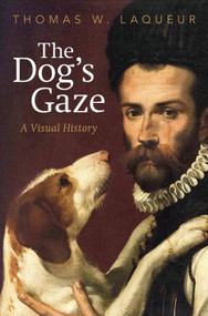The Dog's Gaze (A Visual History) by Thomas W. Laqueur, 9780593652794