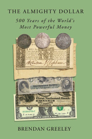 The Almighty Dollar (500 Years of the World's Most Powerful Money) by Brendan Greeley, 9780593138885