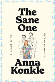 The Sane One (A Memoir by the Co-creator of Pen15) by Anna Konkle, 9780593243992