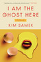I Am the Ghost Here (Stories) by Kim Samek, 9798217153572