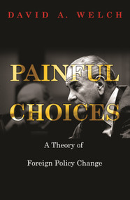 Painful Choices (A Theory of Foreign Policy Change) by David A. Welch, 9780691123400