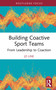 Building Coactive Sport Teams (From Leadership to Coaction) by Jo Line, 9781032996929