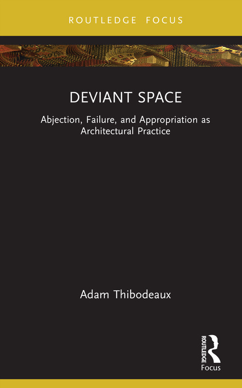 Deviant Space (Abjection, Failure, and Appropriation as Architectural Practice) by Adam Thibodeaux, 9781041031437