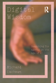 Digital Wisdom (Searching for Agency in the Age of AI) - 9781032971643 by Richard Lachman, 9781032971643
