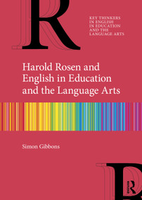 Harold Rosen and English in Education and the Language Arts by Simon Gibbons, 9781032962825