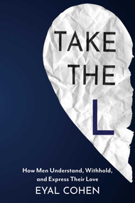 Take the L (How Men Understand, Withhold, and Express Their Love) by Eyal Cohen, 9781591813446