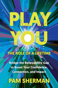 Play You, the Role of a Lifetime (Bridge the Believability Gap to Boost Your Confidence, Connection, and Impact) by Pam Sherman, 9798895650202