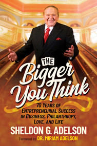 The Bigger You Think (70 Years of Entrepreneurial Success in Business, Philanthropy, Love, and Life) by Sheldon G. Adelson, Miriam Adelson, 9798895651537