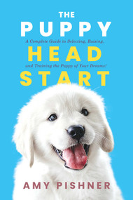 The Puppy Head Start (A Complete Guide to Selecting, Raising, and Training the Puppy of Your Dreams!) by Amy Pishner, 9798895652572