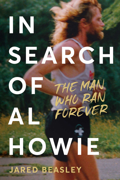 In Search of Al Howie (The Man Who Ran Forever) by Jared Beasley, 9798990795860