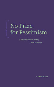 No Prize for Pessimism (Letters from a Messy Tech Optimist) by Sam Schillace, 9798999120137