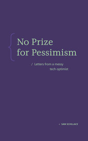 No Prize for Pessimism (Letters from a Messy Tech Optimist) - 9798999120151 by Sam Schillace