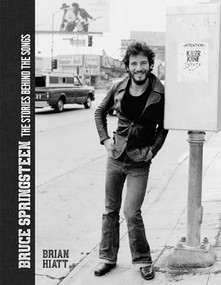 Bruce Springsteen - The Stories Behind the Songs (Bruce Springsteen by Brian Hiatt, Rolling Stone Journalist) by Brian Hiatt, 9781787395404