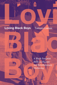 Loving Black Boys (A Black Feminist Bible on Racism and Revolutionary Mothering) by Tamura Lomax, 9781478038702