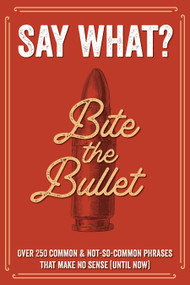 Say What? Over 300 Common & Not-So-Common Phrases That Make No Sense (Until Now) Softcover Book by Willow Creek Press, 9781682349946