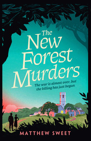 The New Forest Murders (A page-turning wartime murder mystery, from the co-writer of the hit TV series Bookish) by Matthew Sweet, 9781398530904