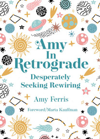 Amy in Retrograde (Desperately Seeking Rewiring) by Amy Ferris, Marta F. Kauffman, 9781943876976