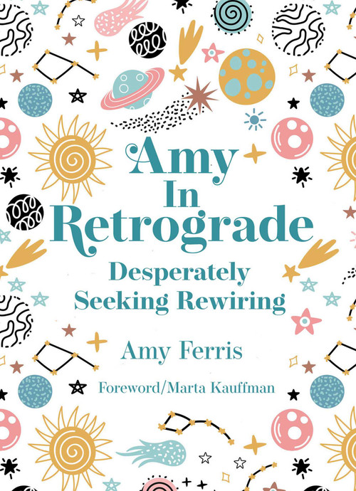 Amy in Retrograde (Desperately Seeking Rewiring) by Amy Ferris, Marta F. Kauffman, 9781943876976