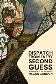 Dispatch From Every Second Guess by Megan Gannon, 9781938603761