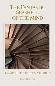 The Fantastic Seashell of the Mind (The Architecture of Mark Mills) by Janey Bennett, Bill Sosin, 9781939621399