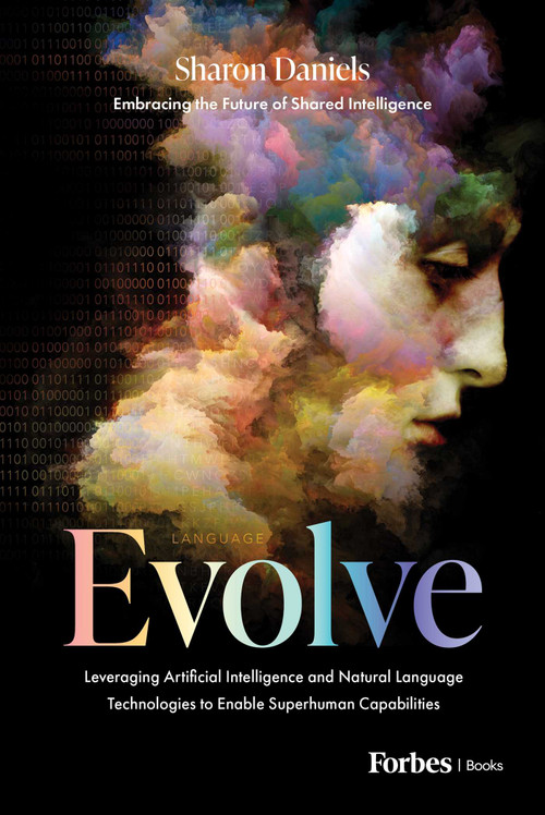 Evolve (Leveraging Artificial Intelligence and Natural Language Technologies to Enable Superhuman Capabilities) by Sharon Daniels, 9781950863464