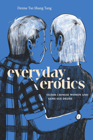 Everyday Erotics (Older Chinese Women and Same-Sex Desire) by Denise Tse-Shang Tang, 9781478038566