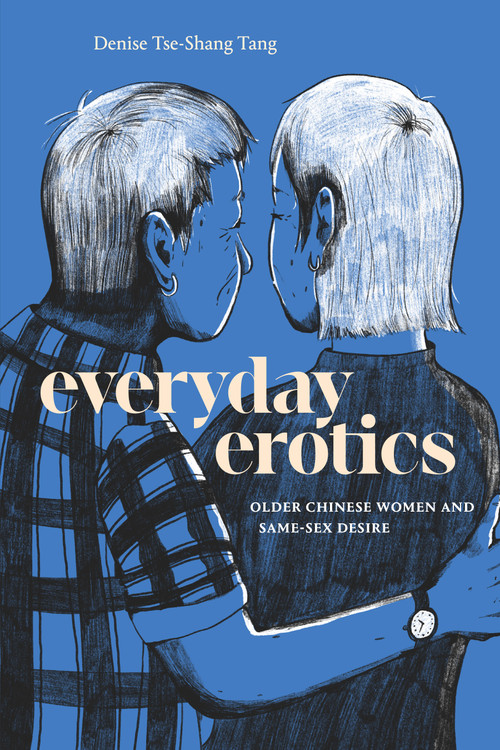Everyday Erotics (Older Chinese Women and Same-Sex Desire) by Denise Tse-Shang Tang, 9781478038566