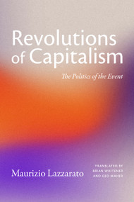 Revolutions of Capitalism (The Politics of the Event) by Maurizio Lazzarato, Brian Whitener, Geo Maher, 9781478038597