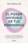 El poder invisible de tus hormonas / The Invisible Power of Your Hormones (Spanish Edition) by Dra. Paloma Gil, 9788403525719