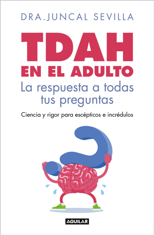 TDAH en el adulto. La respuesta a todas tus preguntas / Adult ADHD (Spanish Edition) by Dra. Juncal Sevilla, 9788403526143