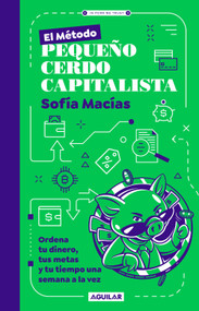 El Método Pequeño Cerdo Capitalista. Ordena tu dinero, tus metas y tu tiempo una semana a la vez / The Little Capitalist Pig Method (Spanish Edition) by Sofía Macías, 9786073863445