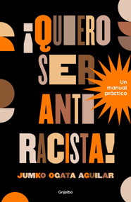 ¡Quiero ser antiracista! Un manual práctico / I Want to Be an Anti-Racist! A Practical Guide (Spanish Edition) by Jumko Ogata Aguilar, 9786073861809
