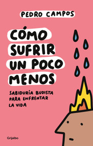 Cómo sufrir un poco menos. Sabiduría budista para enfrentar la vida / How to Suffer a Little Less (Spanish Edition) by Pedro Campos, 9786073862035