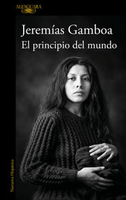 El principio del mundo / The Beginning of the World (Spanish Edition) by Jeremías Gamboa, 9788410496798