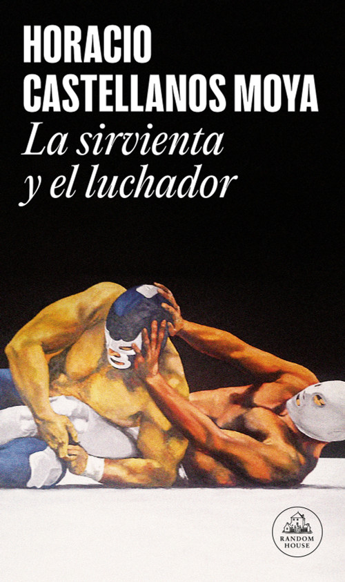 La sirvienta y el luchador / The Maid and the Wrestler (Spanish Edition) by Horacio Castellanos Moya, 9788439744986