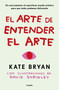 El arte de entender el arte / How to Art (Spanish Edition) by Kate Bryan, 9788425369056