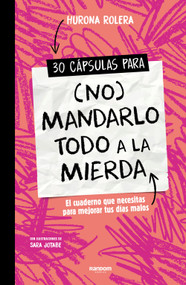 30 cápsulas para (no) mandarlo todo a la mierda / 30 Capsules for (Not) Sending Everything Straight to Hell (Spanish Edition) by Hurona Rolera, 9788419441409