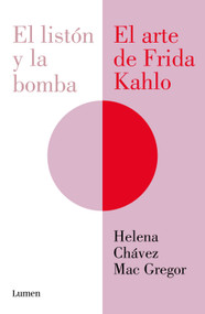El listón y la bomba. El arte de Frida Kahlo / The Ribbon and the Bomb: Frida Kahlo's Art (Spanish Edition) by Helena Chávez Mac Gregor, 9786073863865
