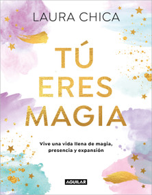 Tú eres magia.  Vive una vida llena de magia, presencia y expansión / You Are Magic (Spanish Edition) by Laura Chica, 9788403525962