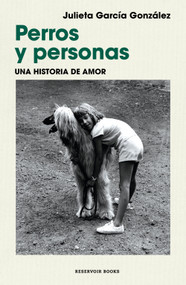 Perros y personas. Una historia de amor / Dogs and People: A Love Story (Spanish Edition) by Julieta García González, 9786073860956