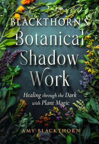 Blackthorn's Botanical Shadow Work (Healing Through the Dark with Plant Magic) by Amy Blackthorn, 9781578638314
