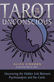 Tarot of the Unconscious (Uncovering the Hidden Link Between Psychoanalysis and the Cards) by Aliza Einhorn, Mary K. Greer, 9781578638956