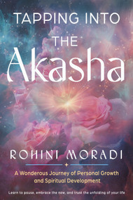 Tapping into the Akasha (A Wondrous Journey of Personal Growth and Spiritual Development) by Rohini Moradi, 9781578638994