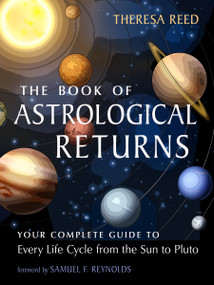 The Book of Astrological Returns (Your Complete Guide to Every Life Cycle from the Sun to Pluto) by Theresa Reed, Samuel F Reynolds, 9781578639007