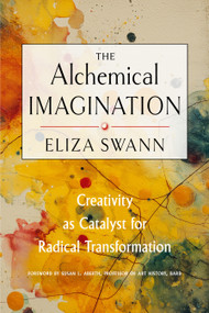 The Alchemical Imagination (Creativity as Catalyst for Radical Transformation) by Eliza Swann, Susan L. Aberth, 9781578639014