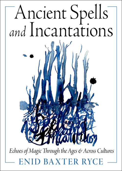 Ancient Spells and Incantations (Echoes of Magic Through the Ages and Across Cultures) by Enid Baxter Ryce, 9781578639021